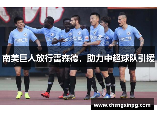 南美巨人放行雷森德，助力中超球队引援