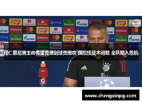 拜仁慕尼黑主帅弗里克遭到球员围攻 指控技战术问题 全队陷入危机