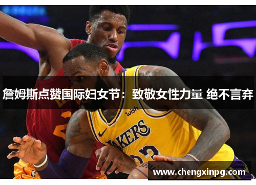 詹姆斯点赞国际妇女节：致敬女性力量 绝不言弃